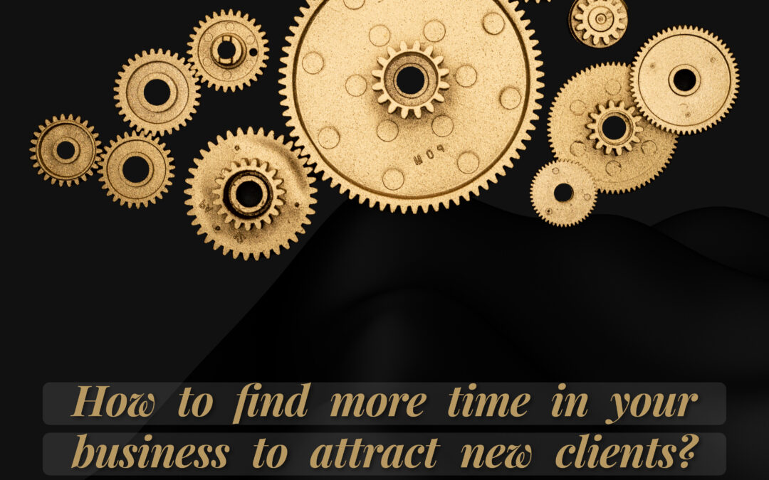 How to find more time in your business to attract new clients?