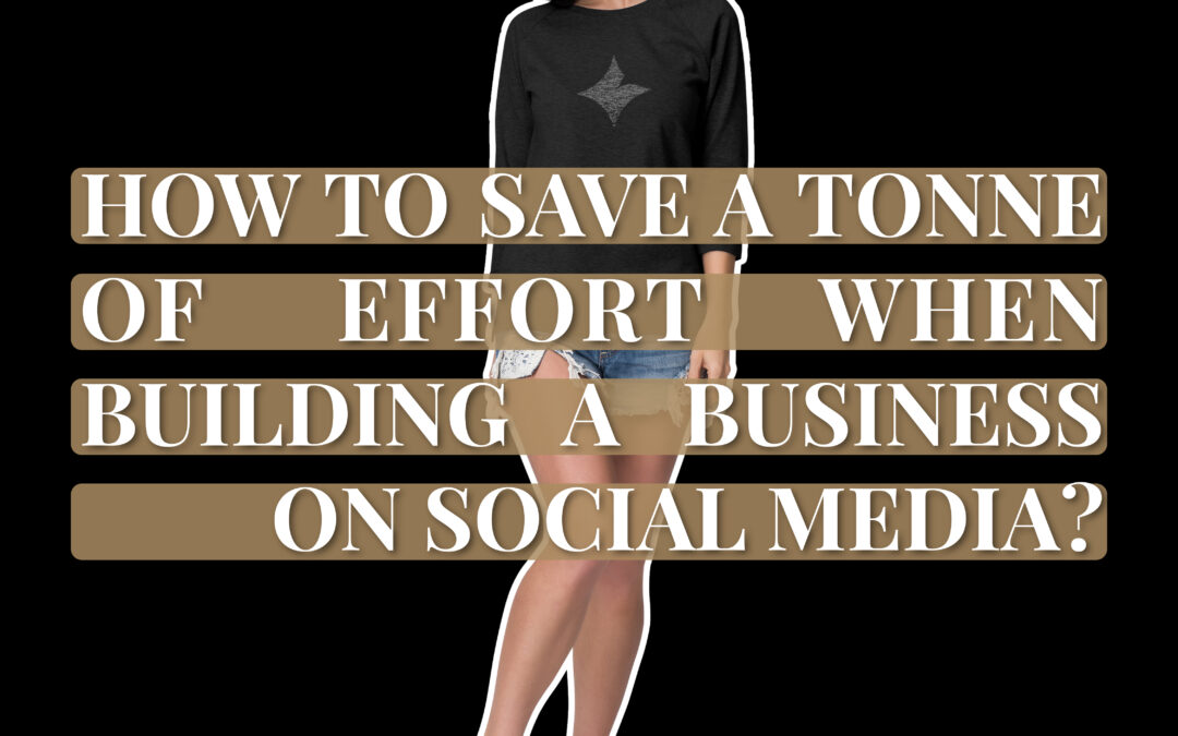 How to save a TONNE of effort when building a business on social media?