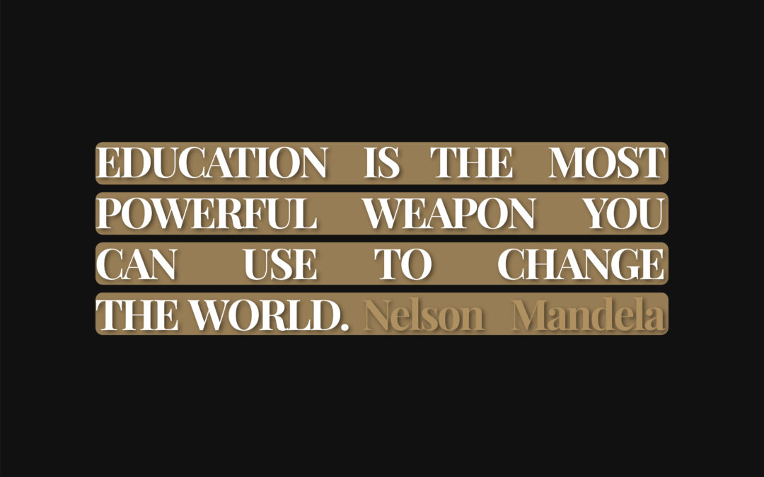 “Education is the most powerful weapon you can use to change the world.” 